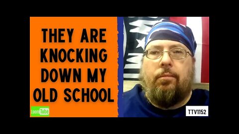 THEY ARE KNOCKING DOWN MY OLD SCHOOL - 021621 TTV1152