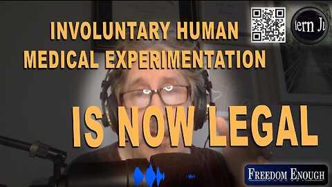 Freedom Enough 012 - Involuntary Human Medical Experimentation is Now Legal