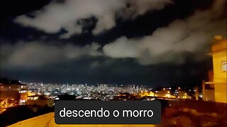 Descendo o Morro, CUIDADO, a noite depois de uma tarde linda