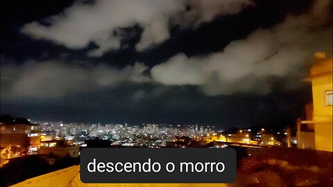 Descendo o Morro, CUIDADO, a noite depois de uma tarde linda