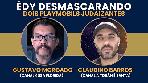 ÉDY DESMASCARANDO DOIS PLAYMOBILS JUDAIZANTES | GUSTAVO MORGADO E CLAUDINO BARROS