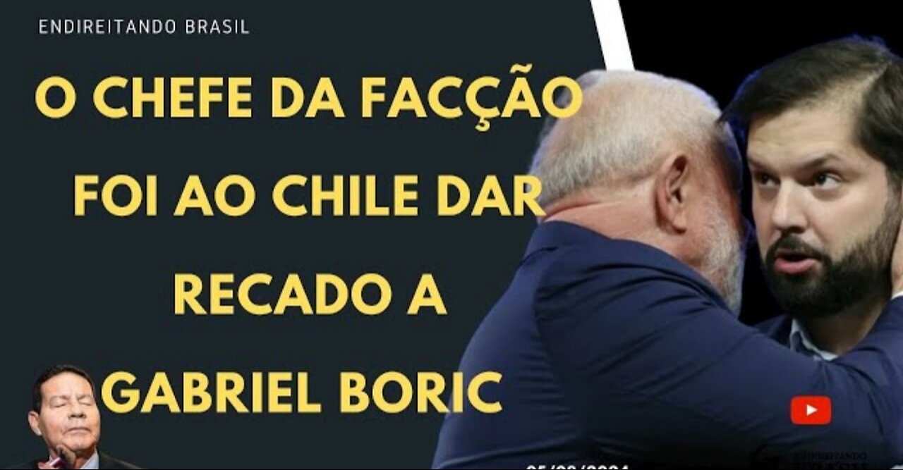 O CHEFE DA FACÇÃO FOI AO CHILE DAR RECADO A GABRIEL BORIC