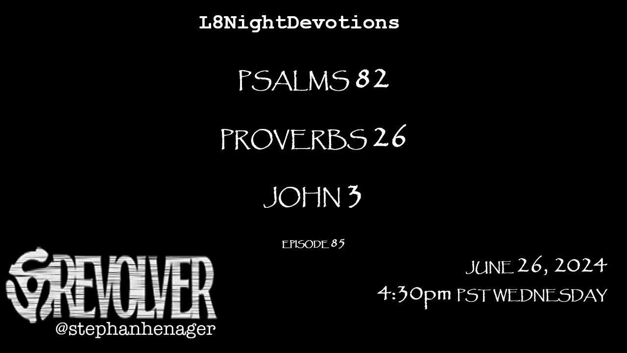 L8NIGHTDEVOTIONS REVOLVER -PSALM 82- PROVERBS 26- JOHN 3 - READING WORSHIP PRAYERS