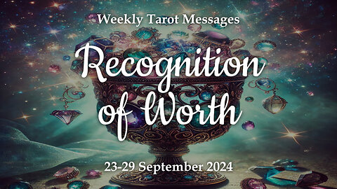 Recognition of Worth - Weekly Tarot Reading