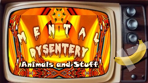 Mental Dysentery: Animals and Stuff