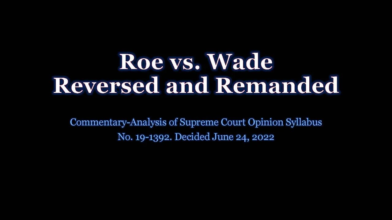 Roe vs Wade Reversed and Remanded: Commentary-Analysis