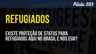 PÍLULA 393 - EXISTE PROTEÇÃO DE STATUS PARA REFUGIADOS AQUI NO BRASIL E NOS EUA?