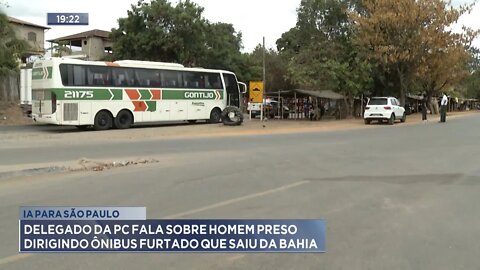 Ia para São Paulo: Delegado da PC fala sobre Homem preso dirigindo ônibus furtado que saiu da Bahia.