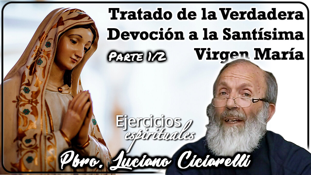 Tratado de la Verdadera Devoción (Parte 1/2) - Padre Luciano Ciciarelli