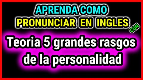 Teoria 5 grandes rasgos de la personalidad | Como hablar con pronunciacion en ingles casi perfecta