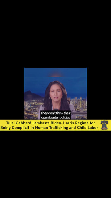 Tulsi Gabbard Lambasts Biden-Harris Regime for Being Complicit in Human Trafficking and Child Labor