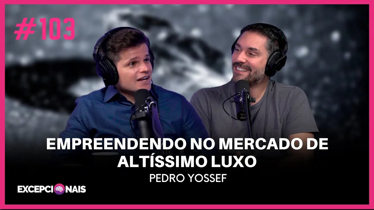 Pedro Yossef - Empreendendo no Mercado de Altíssimo Luxo