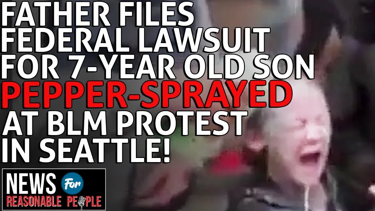 Father Who Took 7 Year Old To Seattle Protest Files Lawsuit For Pepper-Spraying Of Son