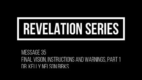 Revelation Series, Message 35, Final Vision, Instructions & Warnings, Part 1