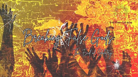 Breaking False Gods: The End of Idolatry (Live Service 2024 September 16)