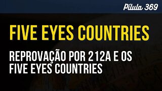 PÍLULA 369 - REPROVAÇÃO POR 212A E OS FIVE EYES COUNTRIES