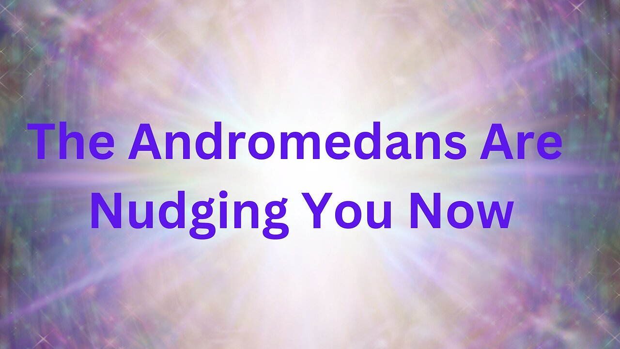 The Andromedans Are Nudging You Now ∞The Andromedan Council of Light, Channeled by Daniel Scranton