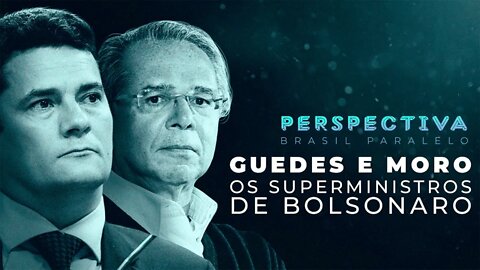 Episódio 08: Guedes e Moro - Os Superministros de Bolsonaro