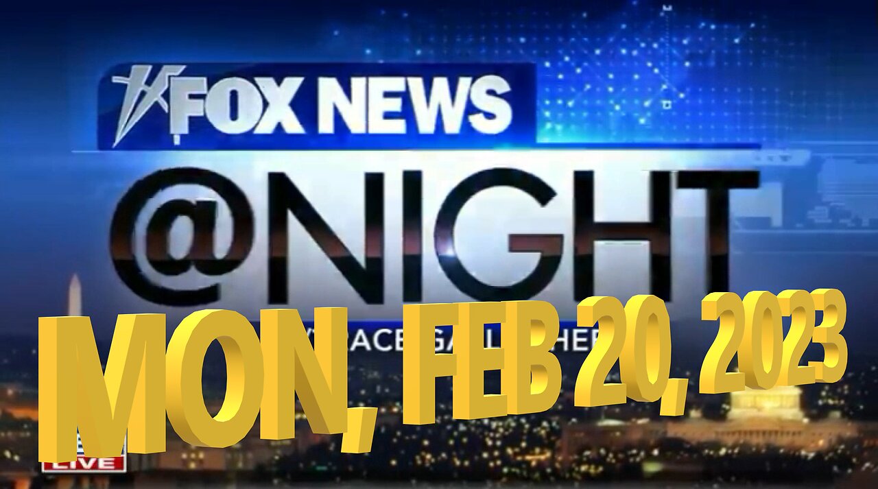 FOX NEWS @ NIGHT 02-20-2023