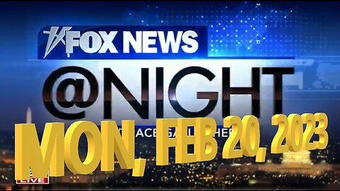 FOX NEWS @ NIGHT 02-20-2023