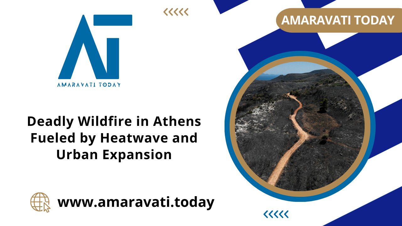 Deadly Wildfire in Athens Fueled by Heatwave and Urban Expansion | Amaravati Today