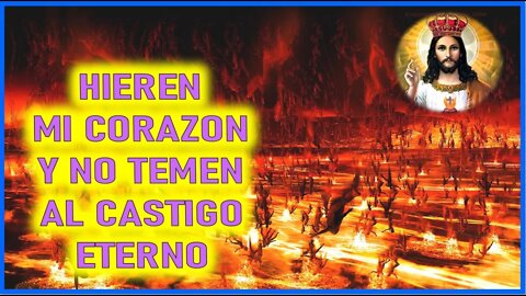 MENSAJE DE JESUS SACRAMENTADO A ELIA DEL CARMEN - HIEREN MI CORAZON Y NO TEMEN AL CASTIGO ETERNO