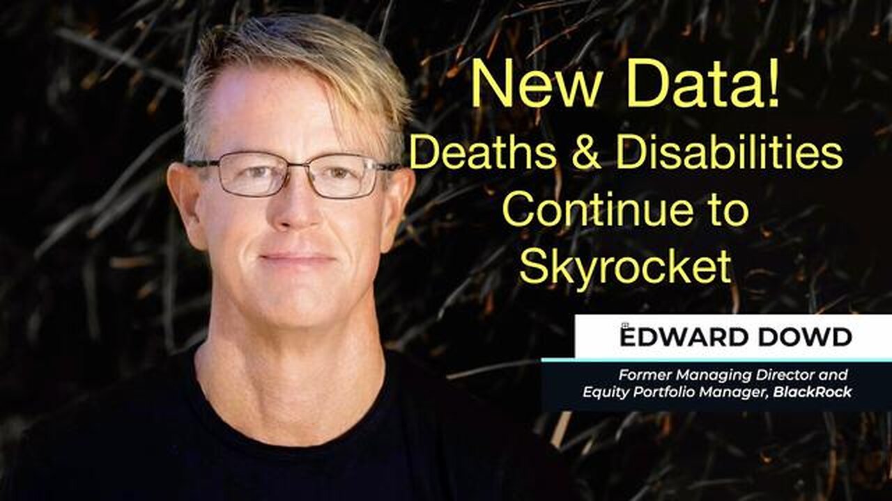 Edward Dowd: NEW DATA SHOWS DEATHS AND DISABILITIES CONTINUE TO SKYROCKET