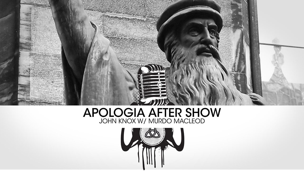 Apologia Aftershow #25 - John Knox w/ Murdo Macleod