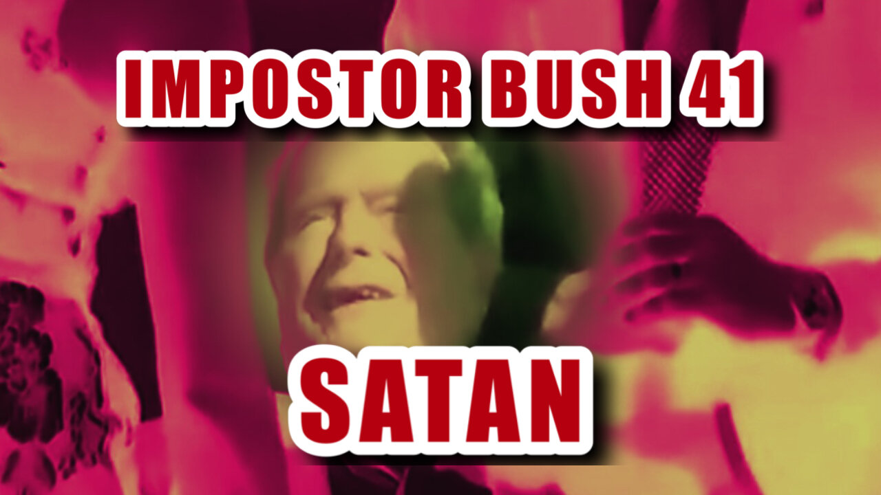 IMPOSTOR BUSH 41: SATAN