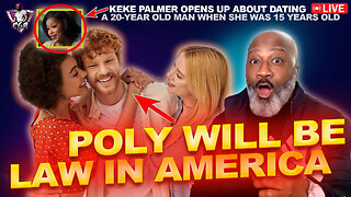 Poly Will SOON Be Law In America?! | Keke Palmer Dating 20 YO Man When She Was 15