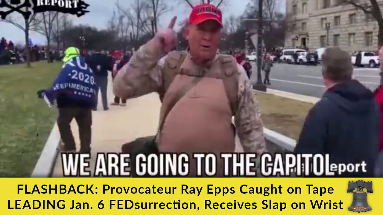 FLASHBACK: Provocateur Ray Epps Caught on Tape LEADING Jan. 6 FEDsurrection, Receives Slap on Wrist