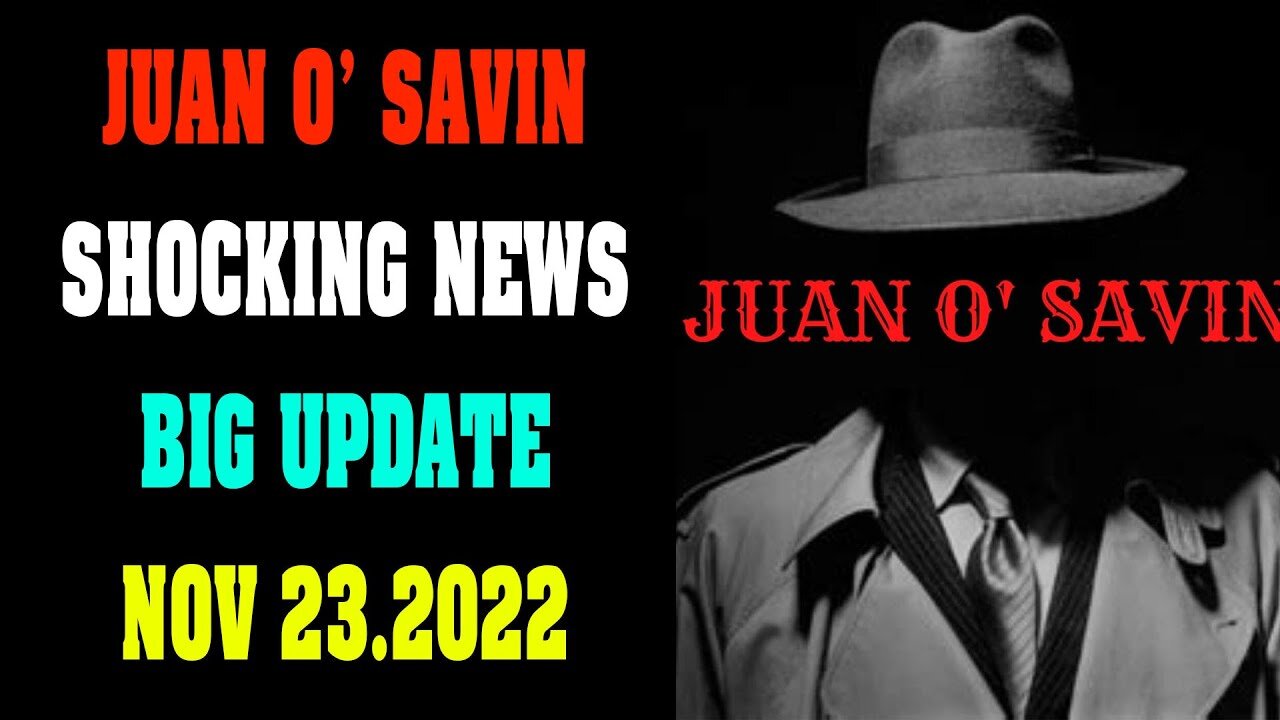 JUAN O' SAVIN SHOCKING NEW UPDATE BIG SITUATION TODAY NOV 23.2022 !!! - TRUMP NEWS