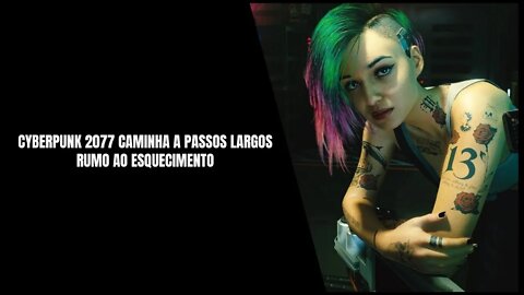 Cyberpunk 2077 Caminha a Passos Largos Rumo ao Esquecimento