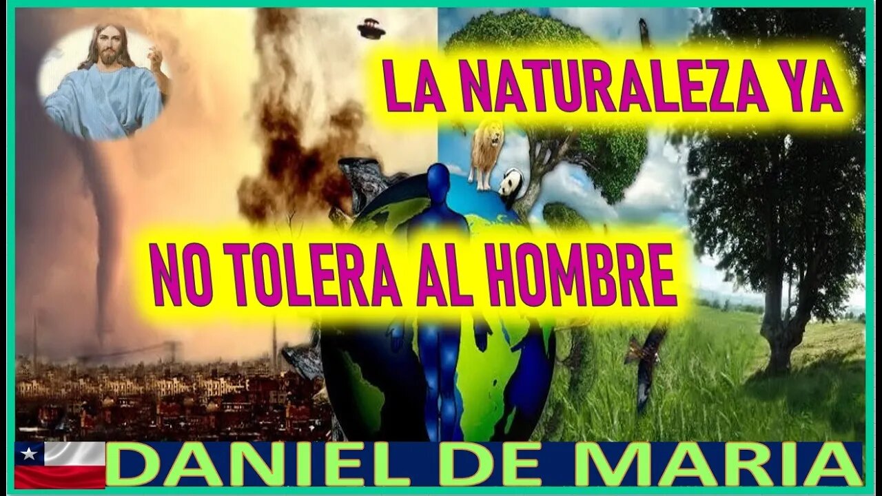 LA NATURALEZA YA NO TOLERA AL HOMBRE - MENSAJE DE JESUCRISTO A DANIEL DE MARIA