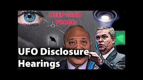 UFO Disclosure Hearings, Probing officials || Deep Mind Probe