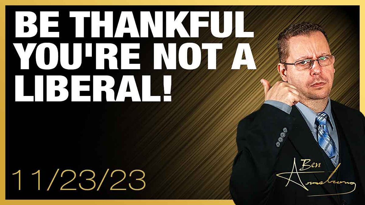 Be Thankful You're Not A Liberal!
