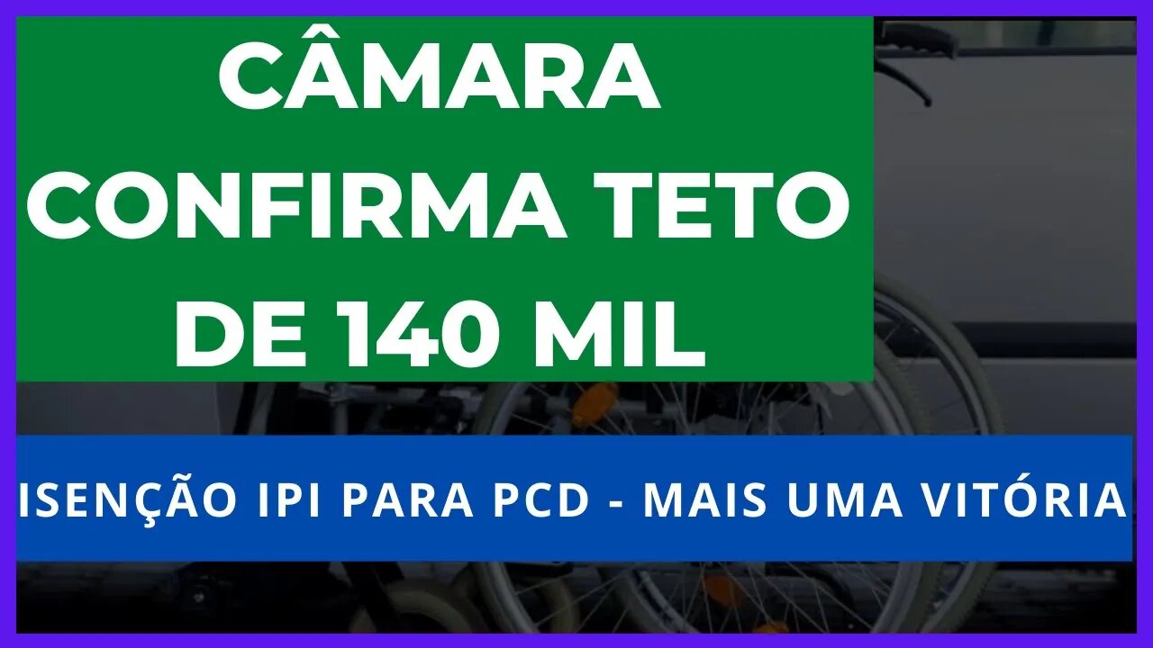 ISENÇÃO DE IPI | CÂMARA CONFIRMA TETO DE 140 MIL MAIS PASSO IMPORTANTE AOS PCDS