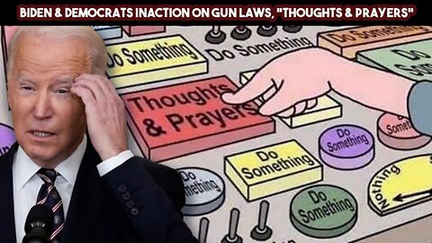 Biden & Democrats Inaction On Gun Laws, Thoughts & Prayers