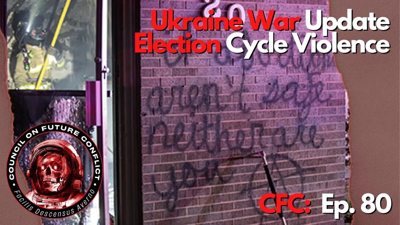 CFC Ep. 80 - Ukraine in Trouble (Severodonetsk Falls) and Election Cycle Violence