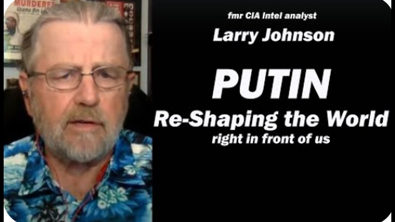 PUTIN Re-Shaping the World Right in Front of Us w/Larry Johnson