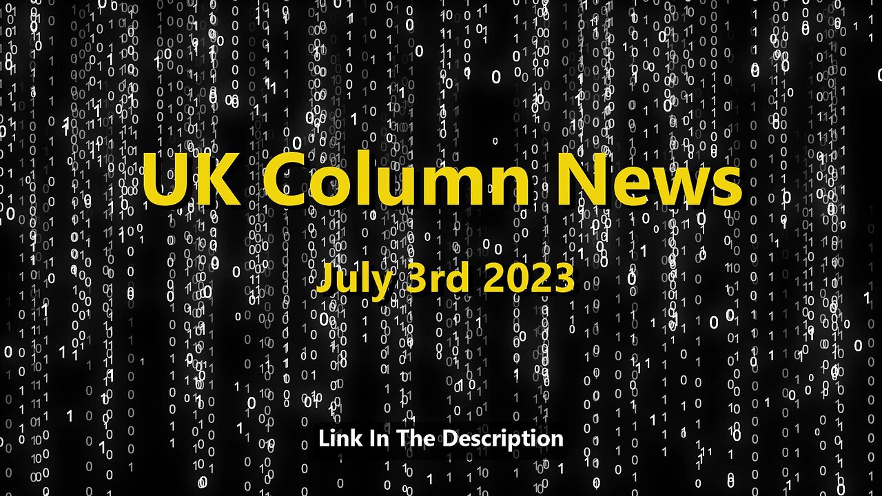 UK Column News - July 3rd 2023