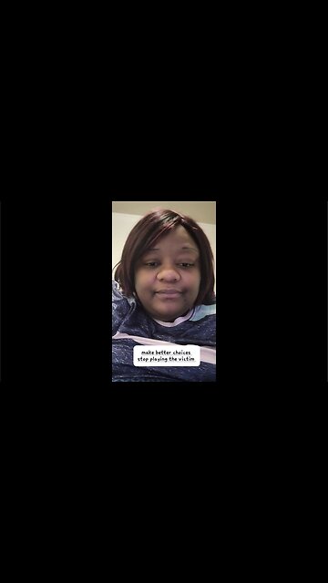 Make better choices stop playing the victim