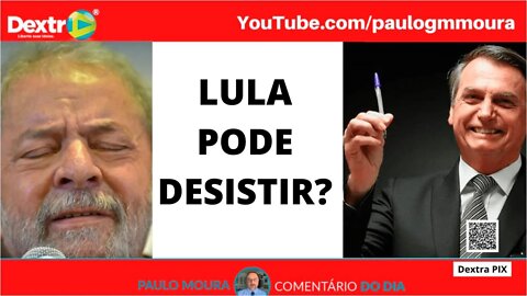 LULA PODE DESISTIR ?