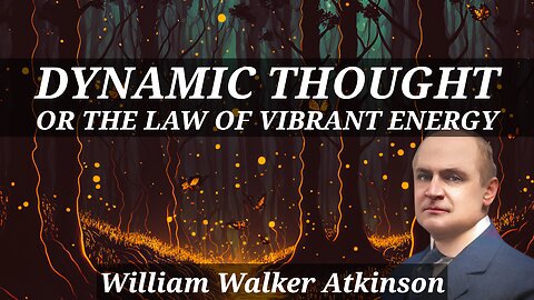 Dynamic Thought or The Law of Vibrant Energy - A William Walker Atkinson Full Audiobook