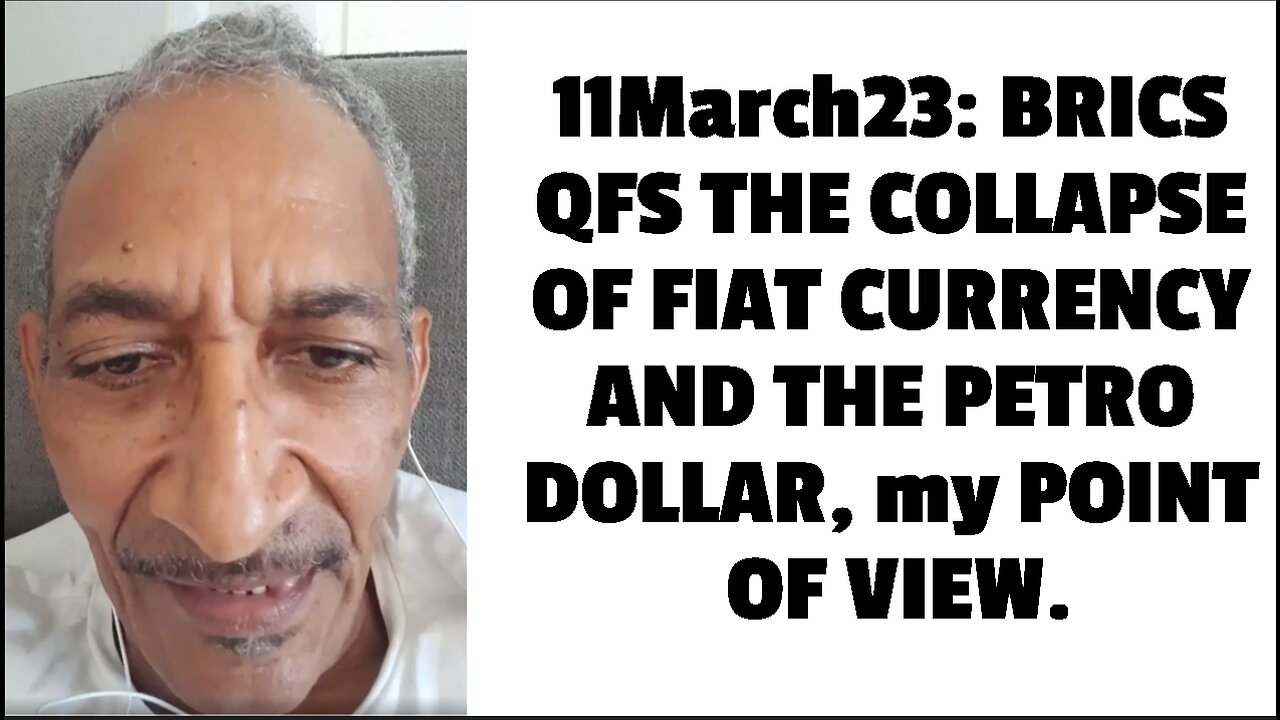 11March23: BRICS QFS THE COLLAPSE OF FIAT CURRENCY AND THE PETRO DOLLAR, my POINT OF VIEW.