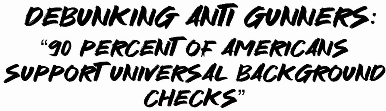 Debunking Anti Gunners “90 percent of Americans support universal background checks”