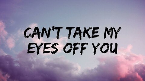 Cant Take My Eyes Off You - Frankie Valli and The 4 Seasons (Lyrics)