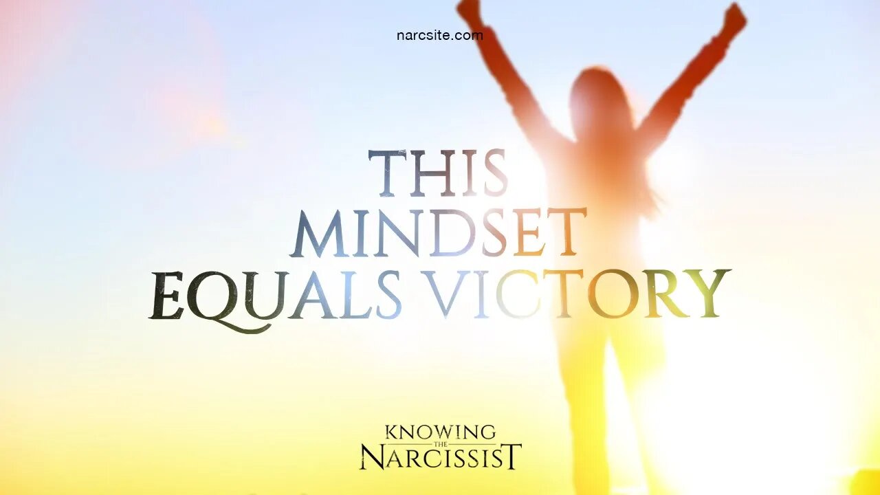 This Mindset Equals Victory Over the Narcissist