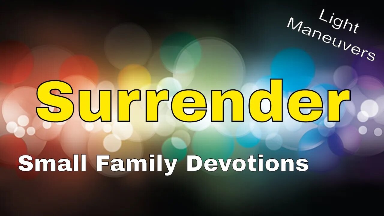 Surrender | Light Maneuvers | Small Family Adventures Devotions