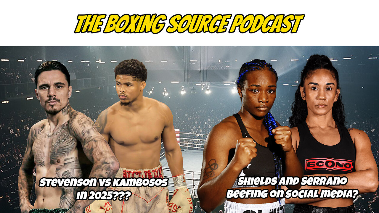 The Boxing Source Podcast - Stevenson vs Kambosos in 2025?